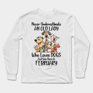 Never Underestimate An Old Lady Who Loves Dogs And Was Born In February Long Sleeve T-Shirt